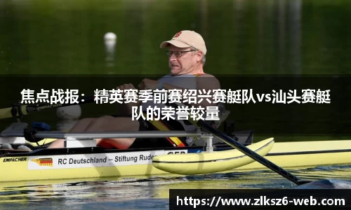 焦点战报：精英赛季前赛绍兴赛艇队vs汕头赛艇队的荣誉较量